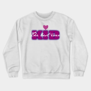 The best Kid ever Crewneck Sweatshirt